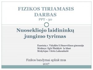 FIZIKOS BANDYMAI APLINK MUS 2016 FIZIKOS TIRIAMASIS DARBAS