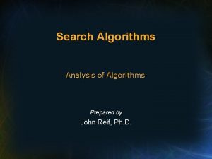 Search Algorithms Analysis of Algorithms Prepared by John