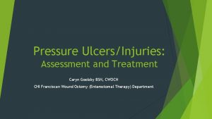 Pressure UlcersInjuries Assessment and Treatment Caryn Goolsby BSN