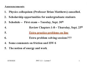 Announcements 1 Physics colloquium Professor Brian Matthews cancelled