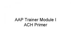 AAP Trainer Module I ACH Primer ACH Payments