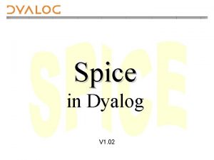 Spice in Dyalog V 1 02 Spice Utilities Spice in Dyalog V 1 02 Spice Utilities