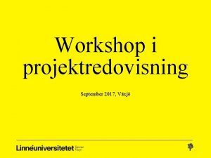 Workshop i projektredovisning September 2017 Vxj Tidplan fr