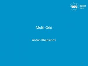 MultiGrid Anton Khaplanov 1 CSPEC at ESS Cold