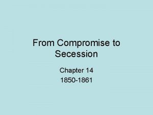 From Compromise to Secession Chapter 14 1850 1861