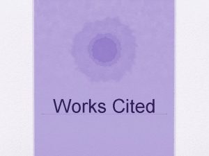 Works Cited Purpose The purpose of citing your