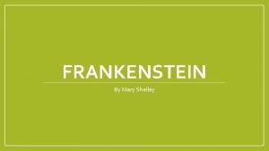 FRANKENSTEIN By Mary Shelley Mary Shelley Mary Shelley