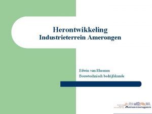 Herontwikkeling Industrieterrein Amerongen Edwin van Rheenen Bouwtechnisch bedrijfskunde