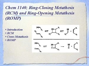 Chem 1140 RingClosing Metathesis RCM and RingOpening Metathesis