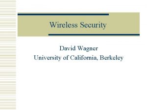 Wireless Security David Wagner University of California Berkeley