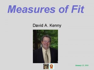Measures of Fit David A Kenny January 25