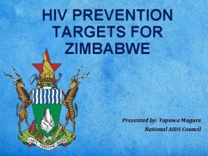 HIV PREVENTION TARGETS FOR ZIMBABWE Presented by Tapuwa