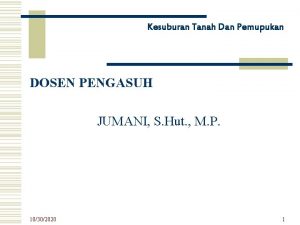 Kesuburan Tanah Dan Pemupukan DOSEN PENGASUH JUMANI S