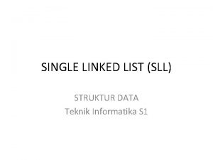 SINGLE LINKED LIST SLL STRUKTUR DATA Teknik Informatika