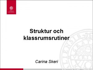 Struktur och klassrumsrutiner Carina Skeri Presentation Frelsningens upplgg