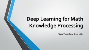 Deep Learning for Math Knowledge Processing Abdou Youssef