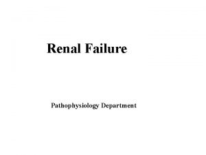 Renal Failure Pathophysiology Department Review of normal renal