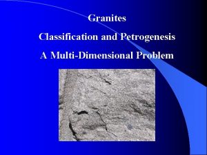 Granites Classification and Petrogenesis A MultiDimensional Problem What