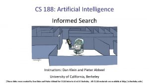 CS 188 Artificial Intelligence Informed Search Instructors Dan