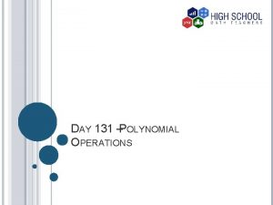 DAY 131 POLYNOMIAL OPERATIONS VOCABULARY Monomial a Number