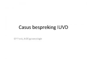 Casus bespreking IUVD GP Frank AIOS gynaecologie Casus