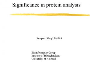 Significance in protein analysis Swapan Shop Mallick Bioinformatics