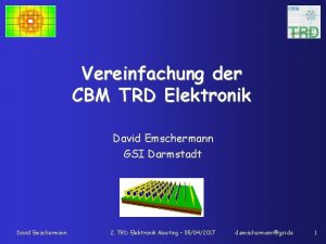 Vereinfachung der CBM TRD Elektronik David Emschermann GSI