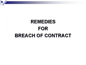 REMEDIES FOR BREACH OF CONTRACT n BREACH OF