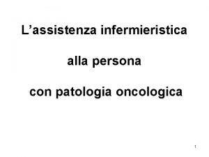 Lassistenza infermieristica alla persona con patologia oncologica 1