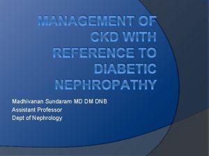 MANAGEMENT OF CKD WITH REFERENCE TO DIABETIC NEPHROPATHY