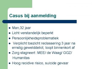 Casus bij aanmelding l l l Man 32