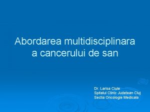 Abordarea multidisciplinara a cancerului de san Dr Larisa