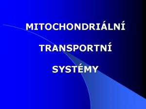 MITOCHONDRILN TRANSPORTN SYSTMY MITOCHONDRILN TRANSPORTN SYSTMY l Mitochondrie