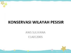 KONSERVASI WILAYAH PESISIR ANIS SULVIANA E 1 A