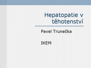 Hepatopatie v thotenstv Pavel Truneka IKEM Onemocnn jater