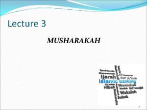Lecture 3 MUSHARAKAH 1 Outline o o o