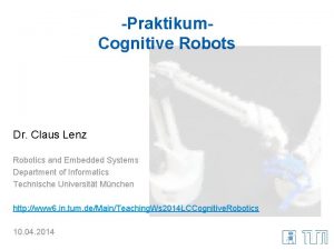 Praktikum Cognitive Robots Dr Claus Lenz Robotics and