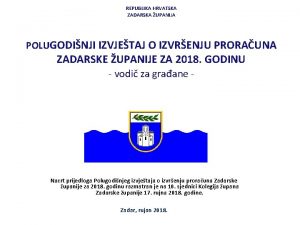 REPUBLIKA HRVATSKA ZADARSKA UPANIJA POLUGODINJI IZVJETAJ O IZVRENJU