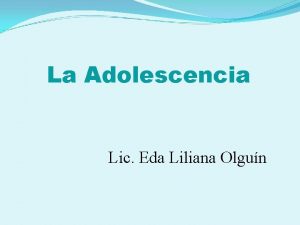 La Adolescencia Lic Eda Liliana Olgun Objetivos Conocer