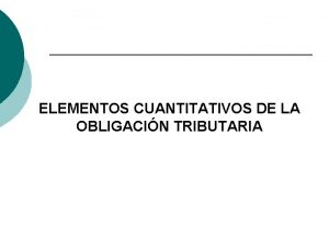 ELEMENTOS CUANTITATIVOS DE LA OBLIGACIN TRIBUTARIA CUANTIFICACION DE