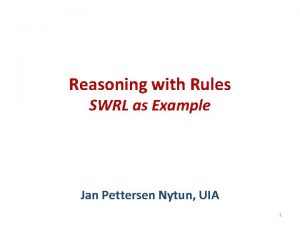 Reasoning with Rules SWRL as Example Jan Pettersen