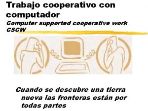 Trabajo cooperativo con computador Computer supported cooperative work