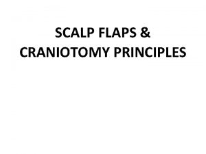 SCALP FLAPS CRANIOTOMY PRINCIPLES Scalp flaps Historical perspective