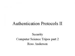 Authentication Protocols II Security Computer Science Tripos part