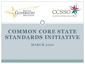 COMMON CORE STATE STANDARDS INITIATIVE MARCH 2010 Overview