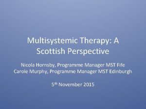 Multisystemic Therapy A Scottish Perspective Nicola Hornsby Programme
