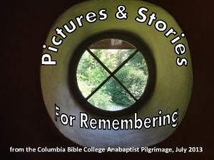 from the Columbia Bible College Anabaptist Pilgrimage July