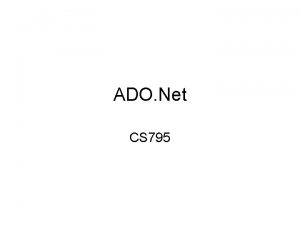 ADO Net CS 795 What is ADO Net