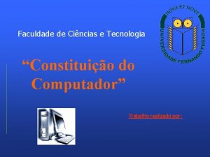 Faculdade de Cincias e Tecnologia Constituio do Computador