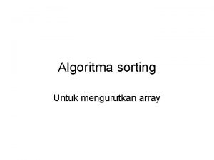 Algoritma sorting Untuk mengurutkan array Algoritma bubble sort